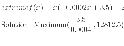 The extreme f(x)=x(-0.0002x+3.5)-2500 is Maximum((3.5)/(0.0004),12812.5)